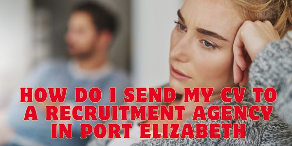 How do i send my cv to a recruitment agency in port elizabeth